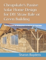 Cheapskate's Passive Solar Home Design for DIY Straw Bale or Green Building: Thrifty Ways to Barter and Find Cheap Used & Free Materials on a Frugal Budget 1717523536 Book Cover