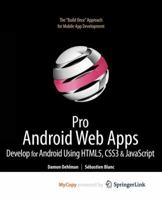 Pro Android Web Apps: Develop for Android using HTML5, CSS3 & JavaScript 1430232781 Book Cover