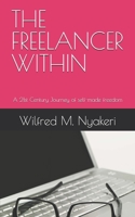 THE FREELANCER WITHIN: A 21st Century Journey of self-made freedom B0F5WVVTSV Book Cover