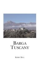 Barga, Tuscany Third Edition: A walking tour of the historic center of the beautiful medieval hill town of Barga, (Lucca) Tuscany, Italy 1452801010 Book Cover