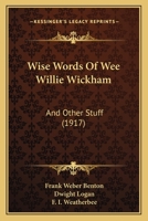 Wise Words of Wee Willie Wickham: And Other Stuff 1104531577 Book Cover