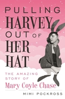 Pulling Harvey Out of Her Hat: The Amazing Story of Mary Coyle Chase 1538131684 Book Cover