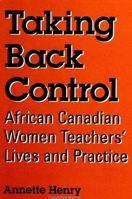 Taking Back Control: African Canadian Women Teachers' Lives and Practice (Suny Series, Identities in the Classroom) 0791438384 Book Cover