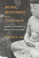 Being Buddhist in a Christian World: Gender and Community in a Korean American Temple (American Ethnic and Cultural Studies Series) 0295983787 Book Cover