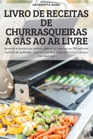 Livro de Receitas de Churrasqueiras a Gás Ao AR Livre: Aprenda e domine sua grelha a gás ao ar livre com as 100 melhores receitas de grelhados i que ... e amigos irão desfrutar 1837898642 Book Cover