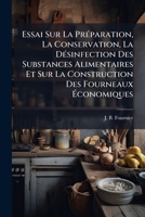 Essai Sur La Pra(c)Paration, La Conservation, La Da(c)Sinfection Des Substances Alimentaires: Et Sur La Construction Des Fourneaux A(c)Conomiques 1248246632 Book Cover
