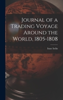 Journal of a Trading Voyage Around the World, 1805-1808 1016414811 Book Cover