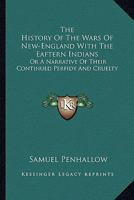 The History Of The Wars Of New-England With The Eaftern Indians: Or A Narrative Of Their Continued Perfidy And Cruelty 1432589008 Book Cover