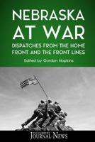 Nebraska at War: Dispatches from the Home Front and the Front Lines 1979074046 Book Cover