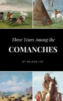 Three Years Among the Comanches: The Narrative of Nelson Lee, the Texas Ranger 0762730811 Book Cover