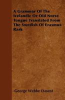 A Grammar of the Icelandic Or Old Norse Tongue, Tr. From the Swedish of Erasmus Rask by George Webbe Dasent 1016079257 Book Cover