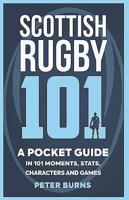 Scottish Rugby 101: A Pocket Guide in 101 Moments, Stats, Characters and Games 1909715670 Book Cover