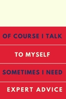 Of course I talk to myself. Sometimes I need expert advice.: Gift For Co Worker, Best Gag Gift, Work, Notebook,(110 Pages, Lined , 6 x 9) 1712419447 Book Cover