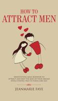How to Attract Men: Demystifying Male Behavior to Attract and Keep the Man of your Dreams While Staying True to your Core Self 1950855643 Book Cover