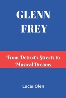 GLENN FREY: From Detroit’s Streets to Musical Dreams B0DZ2KGYYT Book Cover