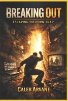 Breaking Out: Escaping the Porn Trap B0GFXY9MGW Book Cover
