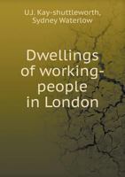 Dwellings of Working-people in London: Two Speeches Delivered in the House of Commons May 8, 1874: Talbot Collection of British Pamphlets 1340291061 Book Cover