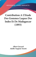 Contribution A L'Etude Des Gommes Laques Des Indes Et De Madagascar (1893) 2013036434 Book Cover