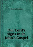 Our Lord's Signs In St. John's Gospel: Discussions Chiefly Exegetical And Doctrinal On The Eight Miracles In The Fourth Gospel 1166306186 Book Cover
