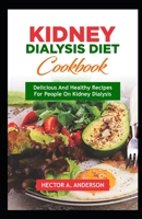 Kidney Dialysis Diet Cookbook: Delicious and Healthy Recipes for People on Kidney Dialysis B0CD16V2RP Book Cover