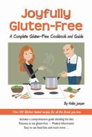 Joyfully Gluten-Free: A Complete Gluten-Free Cookbook and Guide 0984340947 Book Cover