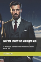 Murder Under the Midnight Sun: A Mystery at the Abandoned Research Station in Antarctica (Gaffney Murder Mysteries) B0GGBQRKCM Book Cover