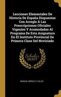 Lecciones Elementales De Historia De España Dispuestas Con Arreglo Á Las Prescripciones Oficiales Vigentes Y Acomodadas Al Programa De Esta Asignatura 0270317848 Book Cover
