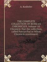 THE COMPLETE COLLECTION OF RUSSIAN CHRONICLES. Volume 10. Chronicle that the collection, called Patriarchal or Nikon Chronicle (continued) 5519552754 Book Cover