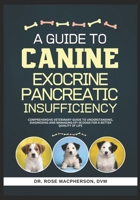 A Guide to Canine Exocrine Pancreatic Insufficiency: Comprehensive Veterinary Guide to Understanding, Diagnosing and Managing EPI in Dogs for a Better Quality of Life B0FL3NF9YP Book Cover