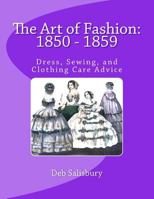 The Art of Fashion: 1850 - 1859: Dress, Sewing, and Clothing Care Advice 153711283X Book Cover