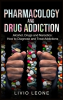 Pharmacology and Drug Addiction: Alcohol, Drugs and Narcotics: How to Diagnose and Treat Addictions 1802740090 Book Cover