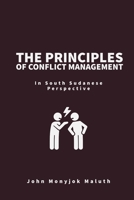 The Principles of Conflict Management: In South Sudanese Perspective 1489565647 Book Cover