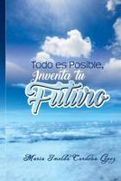 Todo es Posible, Inventa tu Futuro . 1517602106 Book Cover