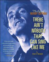 There Ain't Nobody That Can Sing Like Me: The Life of Woody Guthrie 0689833695 Book Cover
