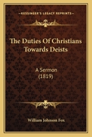 The Duties of Christians Towards Deists: A Sermon, Preached at the Unitarian Chapel 0530607883 Book Cover