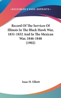 Record Of The Services Of Illinois In The Black Hawk War, 1831-1832 And In The Mexican War, 1846-1848 1164138634 Book Cover