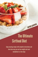 The Ultimate Sirtfood Diet Cookbook: Enjoy amazing recipes with complete instructions and learn how to easily lose weight and reset your metabolism in just a few steps 1803254114 Book Cover