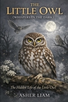 THE LITTLE OWL ( WHISPERS IN THE DARK ): The Hidden Life of the Little Owl B0GWRL6GQ2 Book Cover