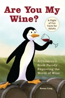 Are You My Wine?: A Children's Book Parody for Adults Exploring the World of Wine 1612436854 Book Cover