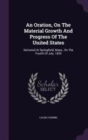 An Oration on the Material Growth and Territorial Progress of the States Delivered at Springfield 1240909594 Book Cover