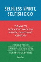 Selfless Spirit, Selfish Ego: The Way to Everlasting Peace for Judaism, Christianity, and Islam: A Biblical Tribute Inspired by Oprah Winfrey's Unprecedented, ... Spiritual Event Featuring Eckhart Tol 1577332296 Book Cover