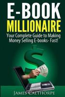 eBook Millionaire: Your Complete Guide to Making Money Selling Ebooks-Fast! 1484889215 Book Cover
