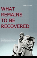 What Remains to Be Recovered: Ein Appell zur Sicherung unserer kulturellen Wurzeln für eine humane Zukunft 1326619756 Book Cover