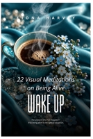 Wake Up: 22 Visual Meditations on Being Alive B0HM6GR66X Book Cover