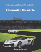 An Unauthorized Future Driver’s Guide to Chevrolet Corvette B0F74N5PL8 Book Cover