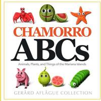 Chamorro ABCs: Animals, Plants, and Things of the Mariana Islands: Chamorro ABCs: Animals, Plants, and Things of the Mariana Islands 1497461839 Book Cover