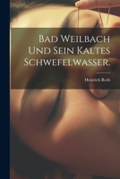 Bad Weilbach und sein kaltes Schwefelwasser. 1022556797 Book Cover