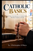 Catholic Basics: A clear Guide to Catholic Faith, Worship, Scripture, and Life B0HKGVZHXW Book Cover