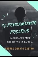 EL PENSAMIENTO POSITIVO: HABILIDADES PARA SOBREVIVIR EN LA VIDA B09484PPFK Book Cover