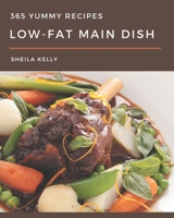 365 Yummy Low-Fat Main Dish Recipes: Yummy Low-Fat Main Dish Cookbook - The Magic to Create Incredible Flavor! B08J5HLXLG Book Cover